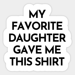 My Favorite Daughter Gave Me This Shirt. Funny Mom Or Dad Gift From Kids. Sticker